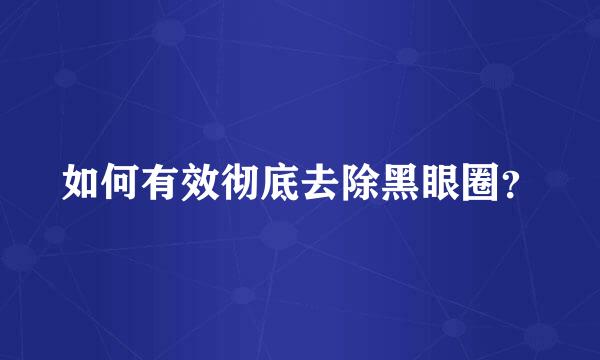 如何有效彻底去除黑眼圈？