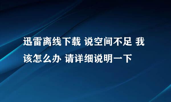 迅雷离线下载 说空间不足 我该怎么办 请详细说明一下