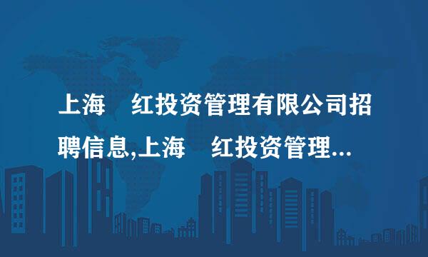 上海翀红投资管理有限公司招聘信息,上海翀红投资管理有限公司怎么样？