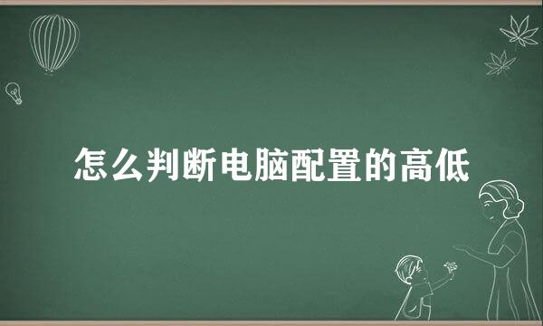 怎么判断电脑配置的高低