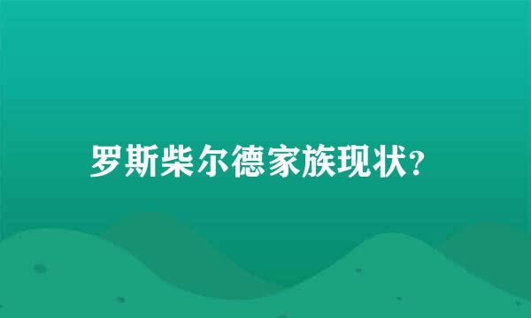 罗斯柴尔德家族现状？