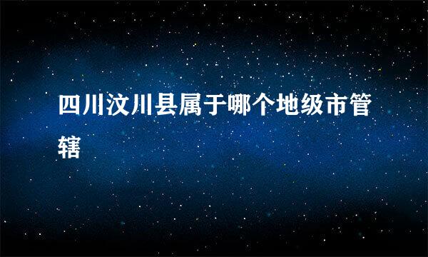 四川汶川县属于哪个地级市管辖