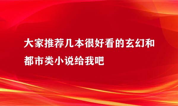 大家推荐几本很好看的玄幻和都市类小说给我吧