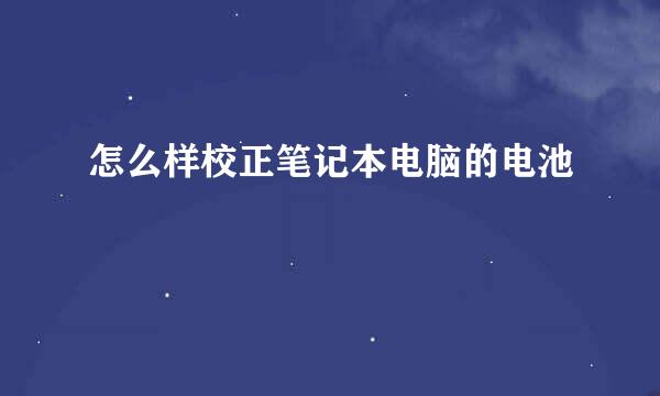 怎么样校正笔记本电脑的电池