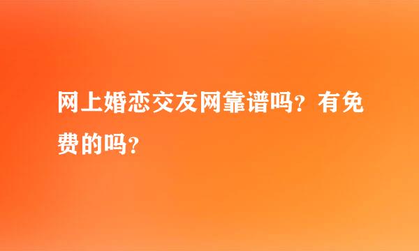 网上婚恋交友网靠谱吗？有免费的吗？