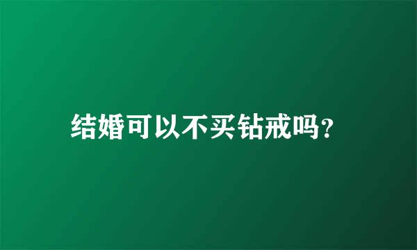 结婚可以不买钻戒吗？