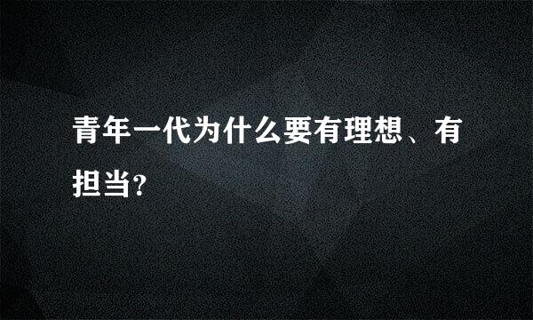 青年一代为什么要有理想、有担当？