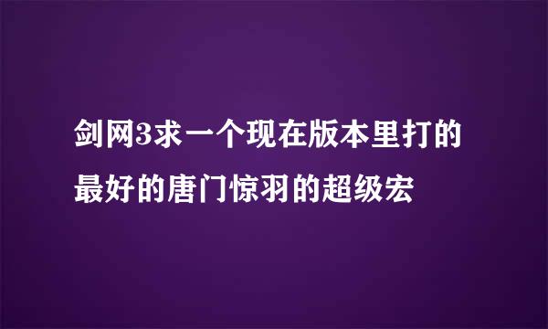 剑网3求一个现在版本里打的最好的唐门惊羽的超级宏