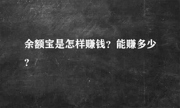 余额宝是怎样赚钱？能赚多少？