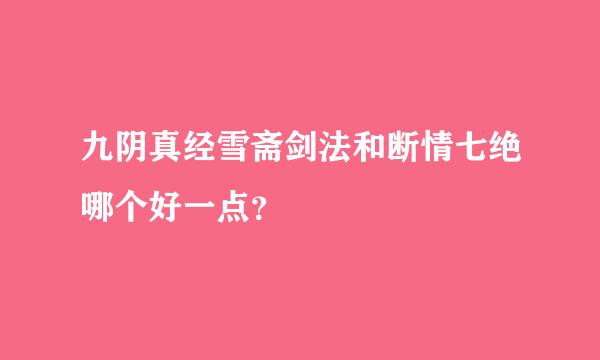 九阴真经雪斋剑法和断情七绝哪个好一点？