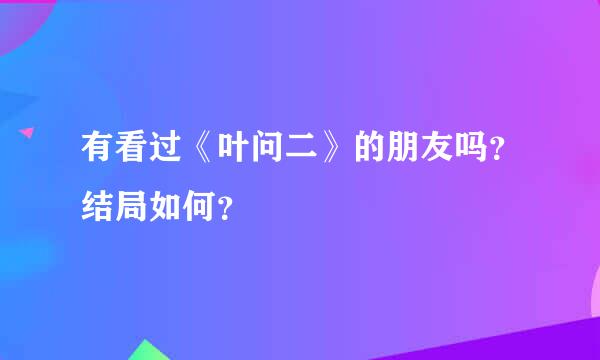 有看过《叶问二》的朋友吗？结局如何？