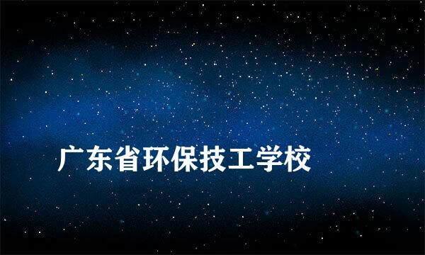 
广东省环保技工学校
