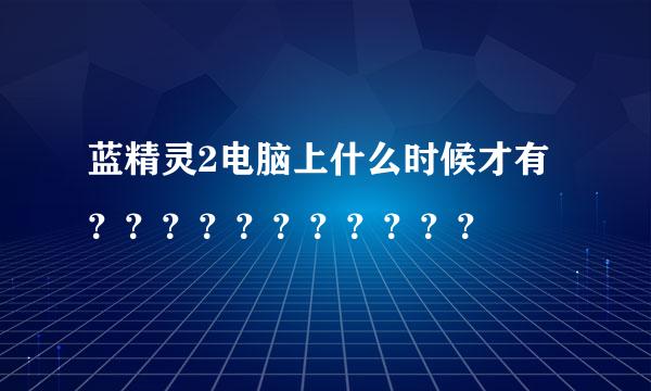 蓝精灵2电脑上什么时候才有？？？？？？？？？？？