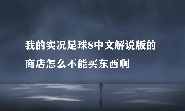 我的实况足球8中文解说版的商店怎么不能买东西啊