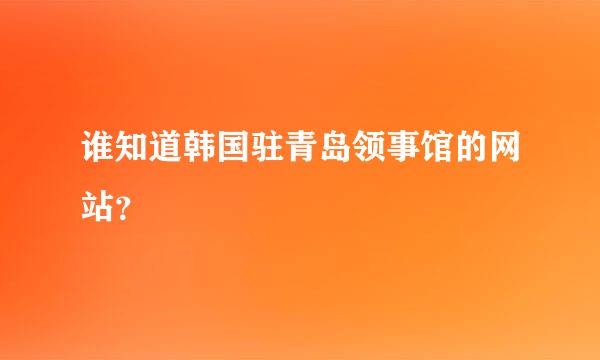 谁知道韩国驻青岛领事馆的网站？