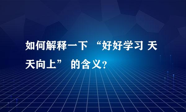 如何解释一下 “好好学习 天天向上” 的含义？