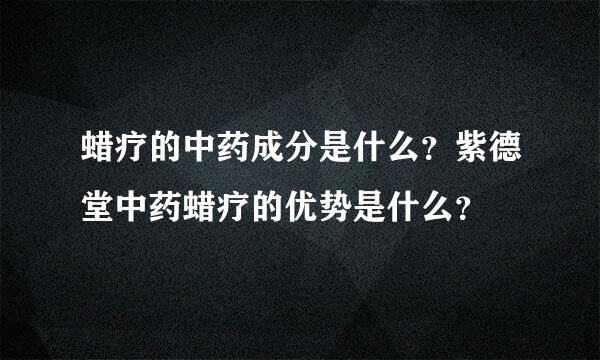 蜡疗的中药成分是什么？紫德堂中药蜡疗的优势是什么？