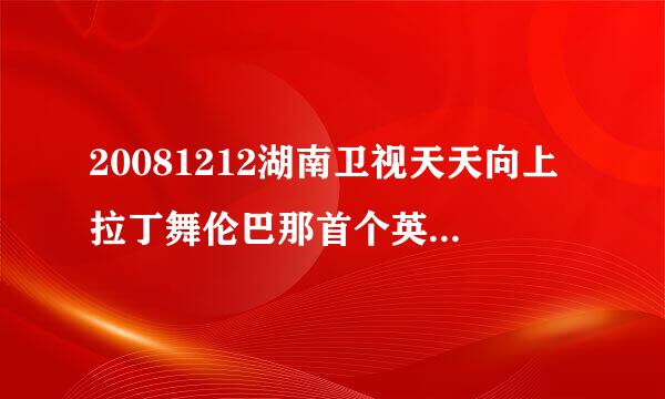 20081212湖南卫视天天向上拉丁舞伦巴那首个英文歌叫什么?