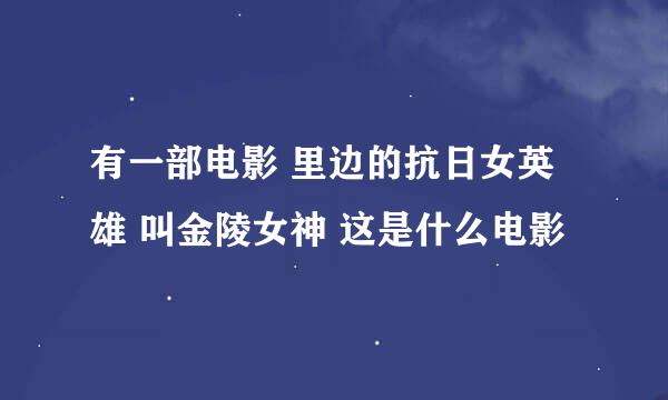 有一部电影 里边的抗日女英雄 叫金陵女神 这是什么电影