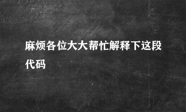 麻烦各位大大帮忙解释下这段代码