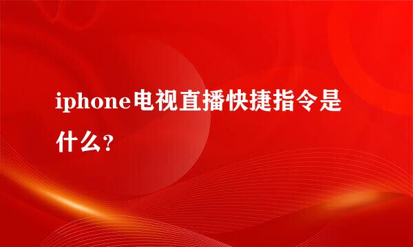 iphone电视直播快捷指令是什么？