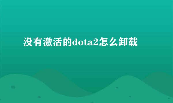 没有激活的dota2怎么卸载