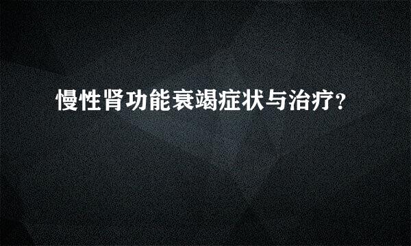 慢性肾功能衰竭症状与治疗？