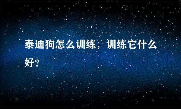 泰迪狗怎么训练，训练它什么好？