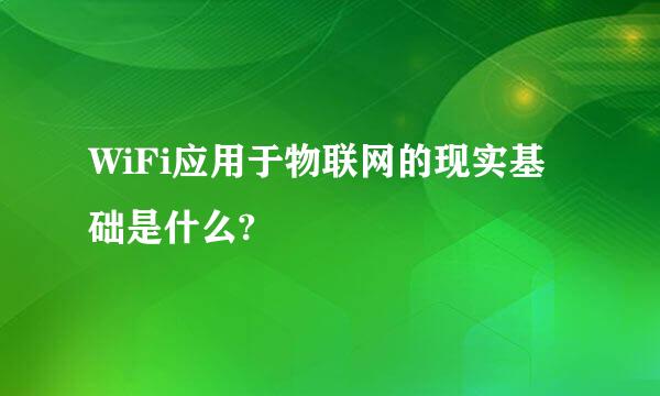 WiFi应用于物联网的现实基础是什么?