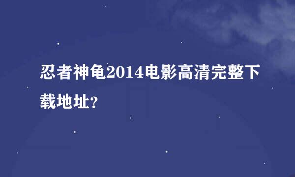 忍者神龟2014电影高清完整下载地址？