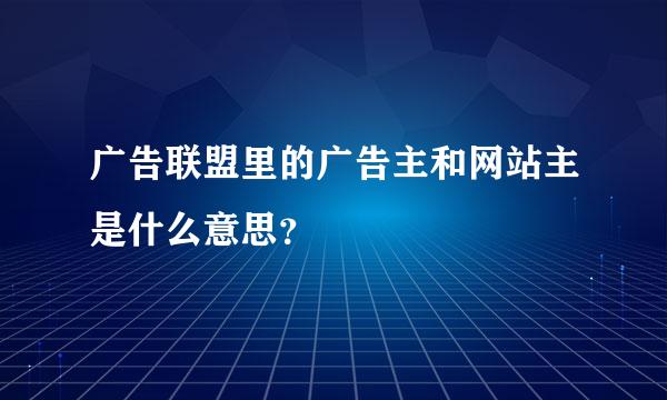 广告联盟里的广告主和网站主是什么意思？