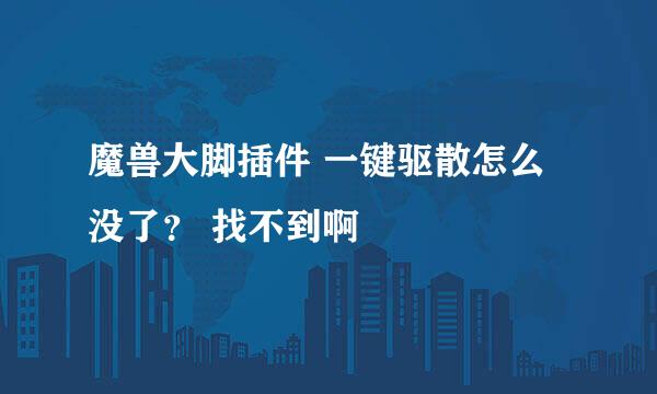 魔兽大脚插件 一键驱散怎么没了？ 找不到啊