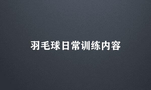 羽毛球日常训练内容