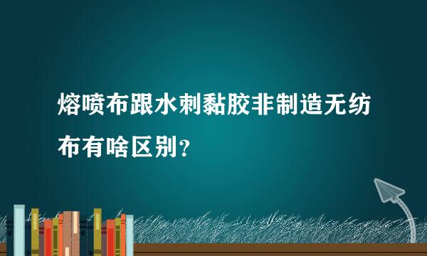 熔喷布跟水刺黏胶非制造无纺布有啥区别？