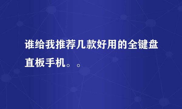 谁给我推荐几款好用的全键盘直板手机。。