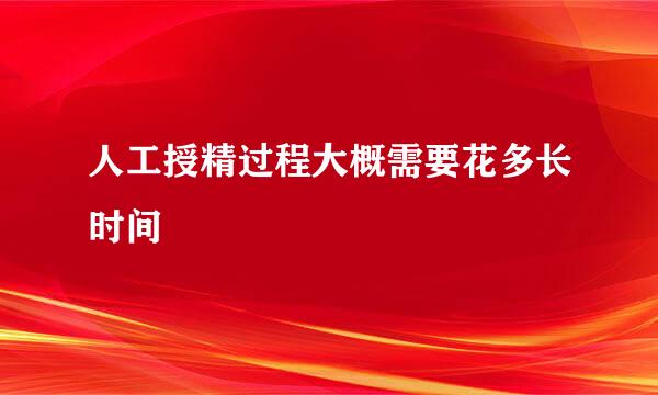 人工授精过程大概需要花多长时间