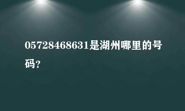 05728468631是湖州哪里的号码？