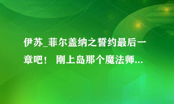 伊苏_菲尔盖纳之誓约最后一章吧！ 刚上岛那个魔法师用什么属性攻击呢？