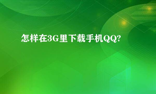 怎样在3G里下载手机QQ?