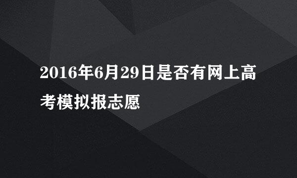 2016年6月29日是否有网上高考模拟报志愿