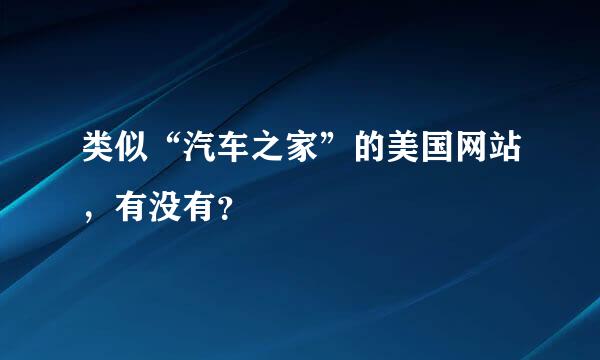 类似“汽车之家”的美国网站，有没有？