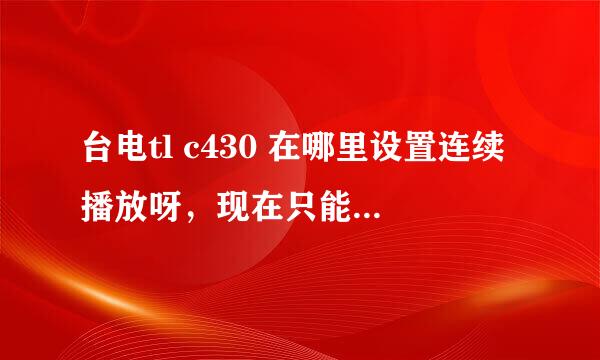 台电tl c430 在哪里设置连续播放呀，现在只能重复播放一首歌，郁闷ING。