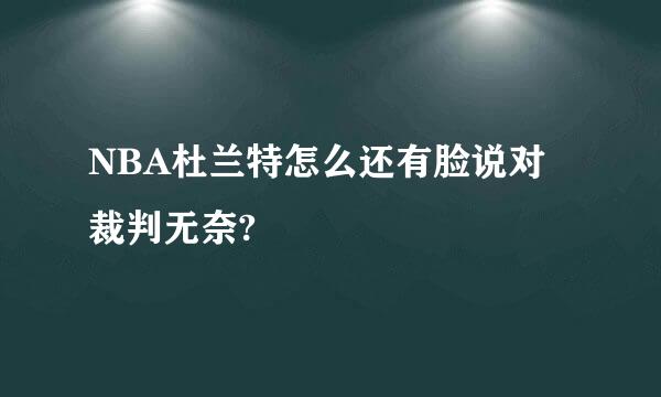 NBA杜兰特怎么还有脸说对裁判无奈?