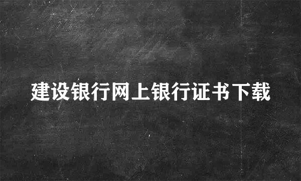 建设银行网上银行证书下载