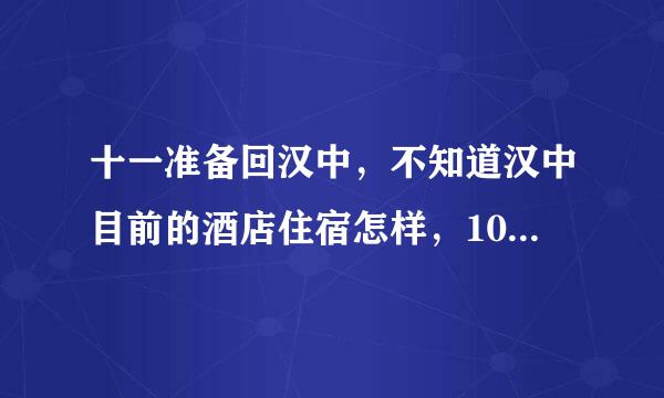 十一准备回汉中，不知道汉中目前的酒店住宿怎样，100块左右的酒店有吗？希望广大老乡们告知下！谢谢 急