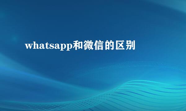 whatsapp和微信的区别