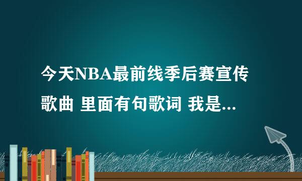 今天NBA最前线季后赛宣传歌曲 里面有句歌词 我是那沙漏里流失的时间