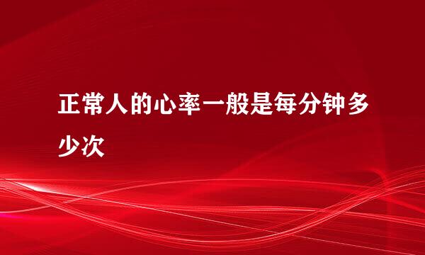 正常人的心率一般是每分钟多少次