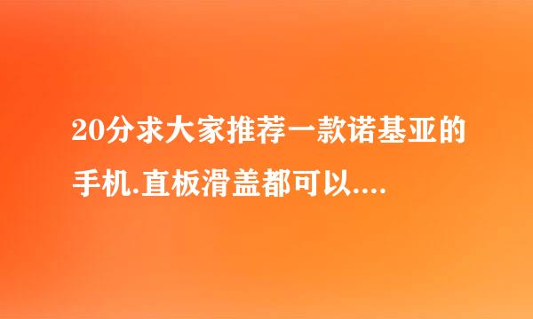 20分求大家推荐一款诺基亚的手机.直板滑盖都可以.要音乐和照相功能强大的像素在300万以上的.谢谢！