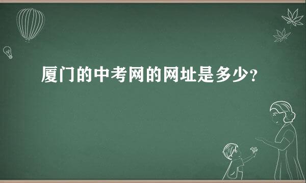 厦门的中考网的网址是多少？